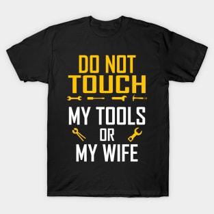 Do Not Touch My Tools or My Wife Funny Valentines Day Gifts T-Shirt